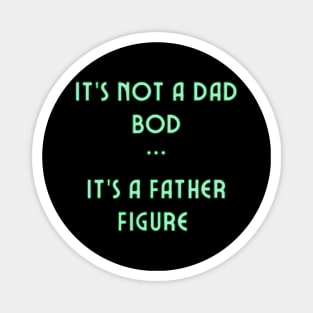 It’s Not A Dad Bod It’s A Father figure Magnet